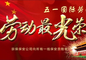 五一勞動(dòng)節：向堅守崗位的勞動(dòng)者致敬 ——宗保公司隊員“五一”工